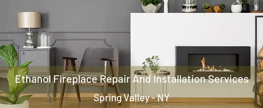  Ethanol Fireplace Repair And Installation Services Spring Valley - NY