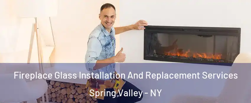  Fireplace Glass Installation And Replacement Services Spring Valley - NY