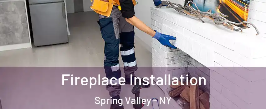  Fireplace Installation Spring Valley - NY