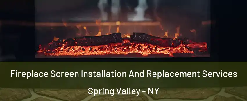  Fireplace Screen Installation And Replacement Services Spring Valley - NY