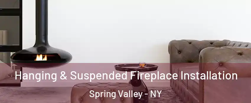 Hanging & Suspended Fireplace Installation Spring Valley - NY