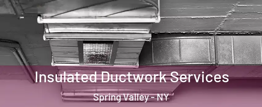  Insulated Ductwork Services Spring Valley - NY