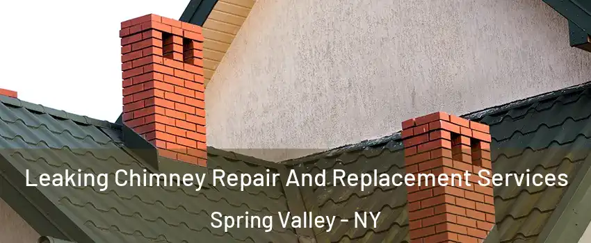  Leaking Chimney Repair And Replacement Services Spring Valley - NY