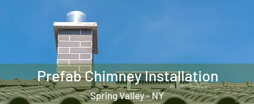  Prefab Chimney Installation Spring Valley - NY