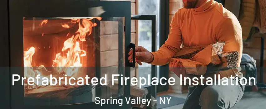  Prefabricated Fireplace Installation Spring Valley - NY
