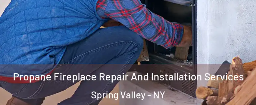  Propane Fireplace Repair And Installation Services Spring Valley - NY